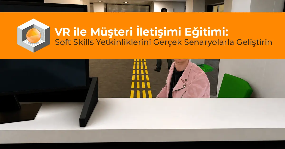 vr_ile_musteri_iletisimi_egitimi_soft_skills_yetkinliklerini_gercek_senaryolarla_gelistirin